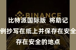 比特派国际版 将助记词按法例抄写在纸上并保存在安全的地点
