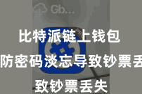比特派链上钱包 以防密码淡忘导致钞票丢失