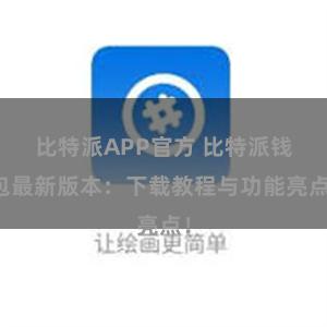 比特派APP官方 比特派钱包最新版本：下载教程与功能亮点！