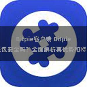 Bitpie客户端 Bitpie钱包安全吗？全面解析其优势和特点