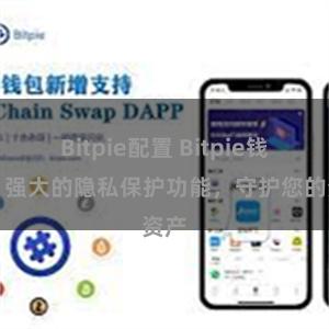 Bitpie配置 Bitpie钱包：强大的隐私保护功能，守护您的资产