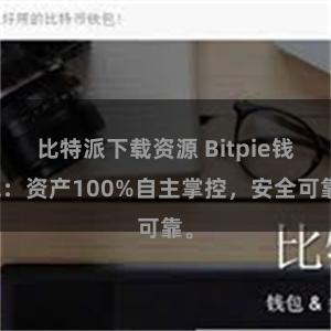 比特派下载资源 Bitpie钱包：资产100%自主掌控，安全可靠。