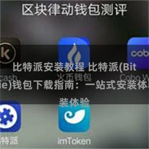 比特派安装教程 比特派(Bitpie)钱包下载指南：一站式安装体验