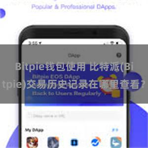 Bitpie钱包使用 比特派(Bitpie)交易历史记录在哪里查看？