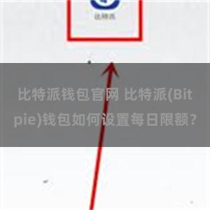 比特派钱包官网 比特派(Bitpie)钱包如何设置每日限额？