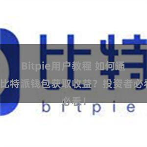 Bitpie用户教程 如何通过比特派钱包获取收益？投资者必看！