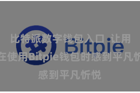 比特派数字钱包入口  让用户在使用Bitpie钱包时感到平凡忻悦