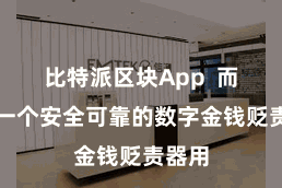 比特派区块App  而看成一个安全可靠的数字金钱贬责器用