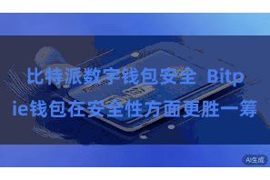 比特派数字钱包安全  Bitpie钱包在安全性方面更胜一筹