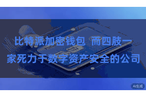 比特派加密钱包  而四肢一家死力于数字资产安全的公司