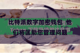 比特派数字加密钱包  他们将匡助您管理问题