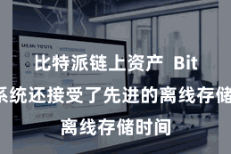 比特派链上资产  Bitpie系统还接受了先进的离线存储时间