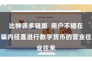 比特派多链版  用户不错在哄骗内径直进行数字货币的营业往来