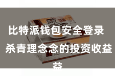 比特派钱包安全登录  杀青理念念的投资收益