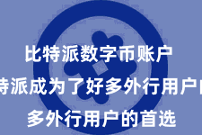 比特派数字币账户  让比特派成为了好多外行用户的首选
