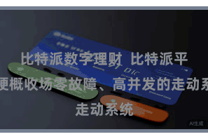 比特派数字理财  比特派平台梗概收场零故障、高并发的走动系统