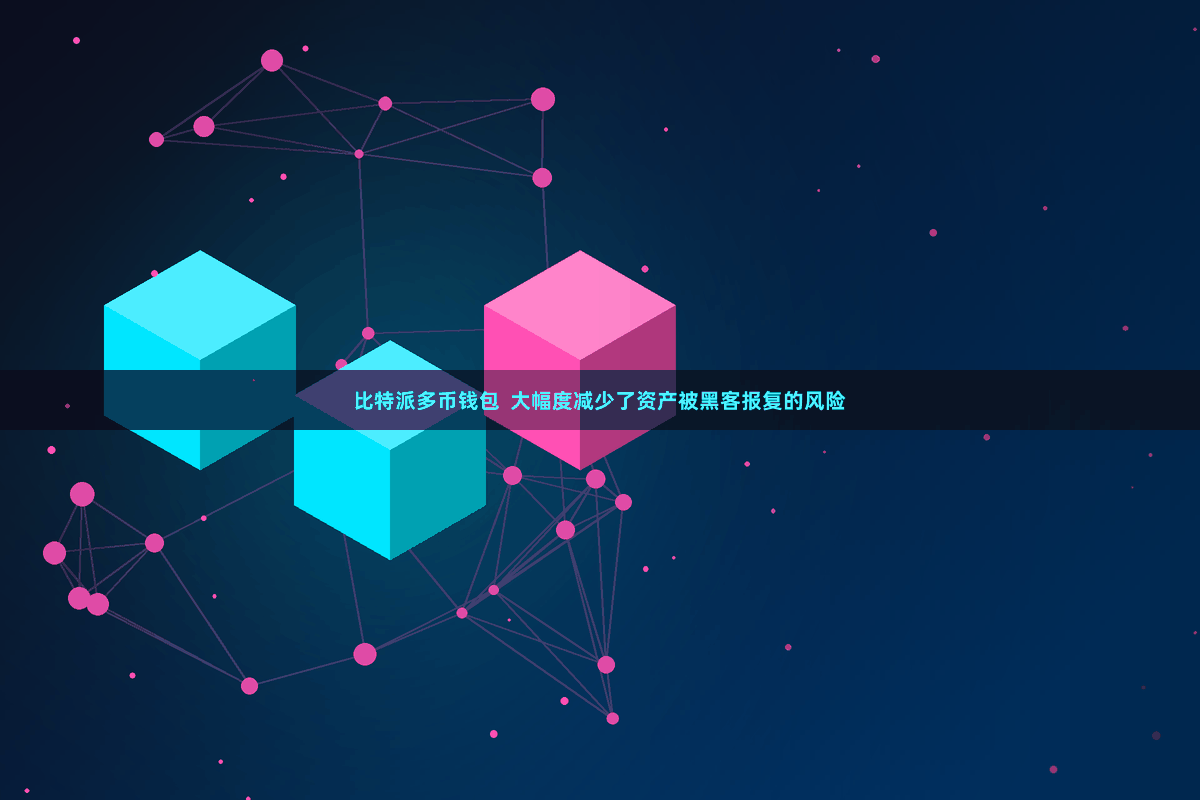 比特派多币钱包  大幅度减少了资产被黑客报复的风险
